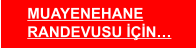 MUAYENEHANE  RANDEVUSU İÇİN…